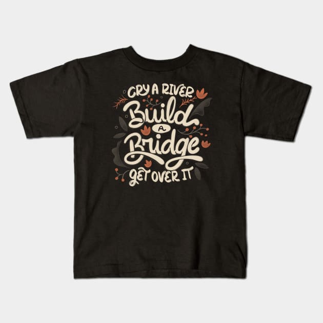 Cry A River Build A Bridge Get Over It by Tobe Fonseca Kids T-Shirt by Tobe_Fonseca